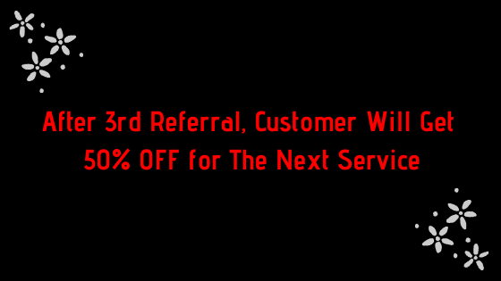 After 3rd Referral, Customer Will Get 50% OFF For The Next Service